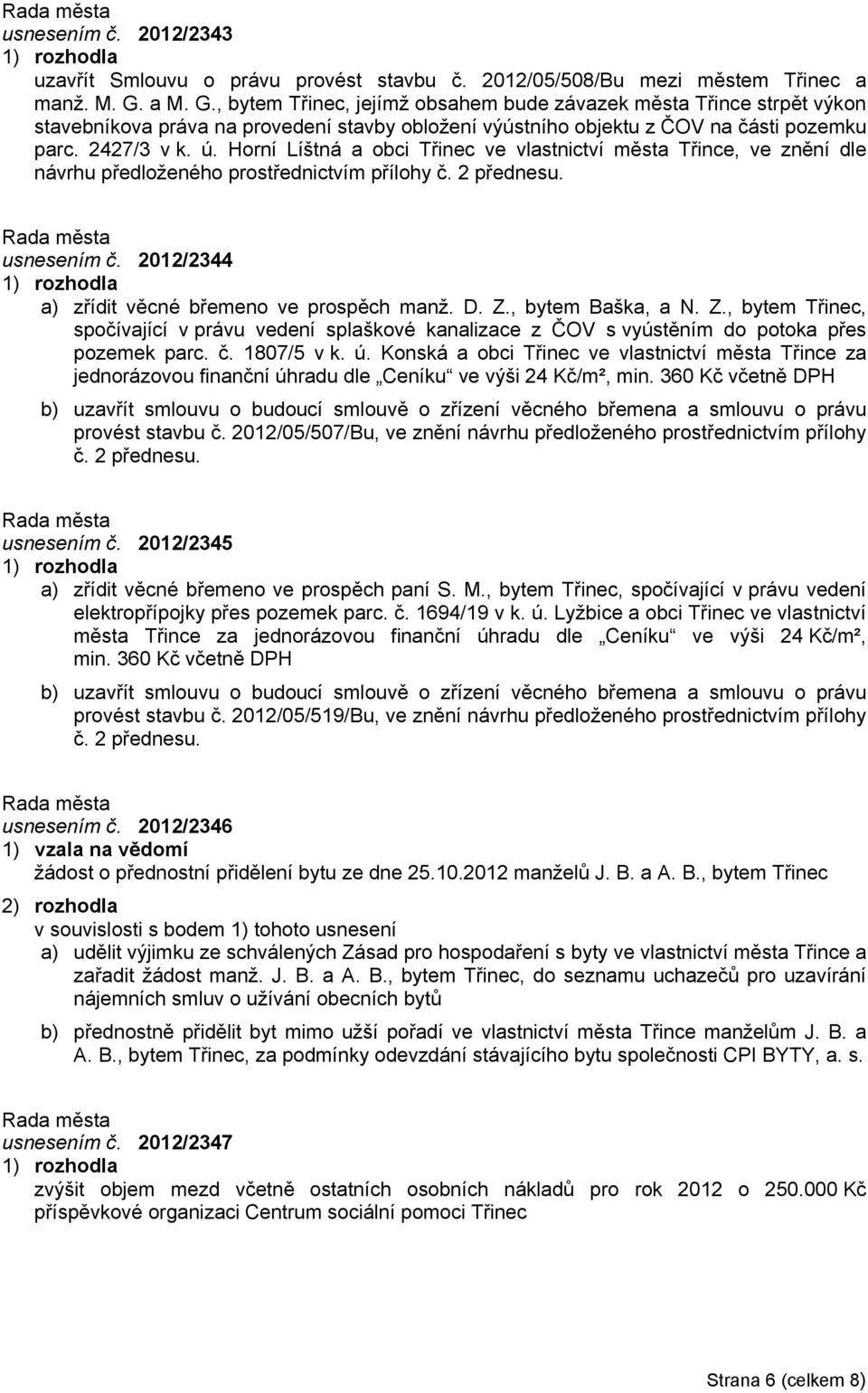 Horní Líštná a obci Třinec ve vlastnictví města Třince, ve znění dle návrhu předloženého prostřednictvím přílohy č. 2 přednesu. usnesením č. 2012/2344 a) zřídit věcné břemeno ve prospěch manž. D. Z.