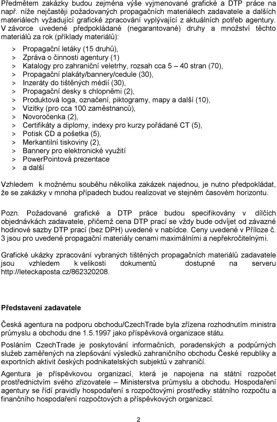 V závorce uvedené předpokládané (negarantované) druhy a množství těchto materiálů za rok (příklady materiálů): > Propagační letáky (15 druhů), > Zpráva o činnosti agentury (1) > Katalogy pro