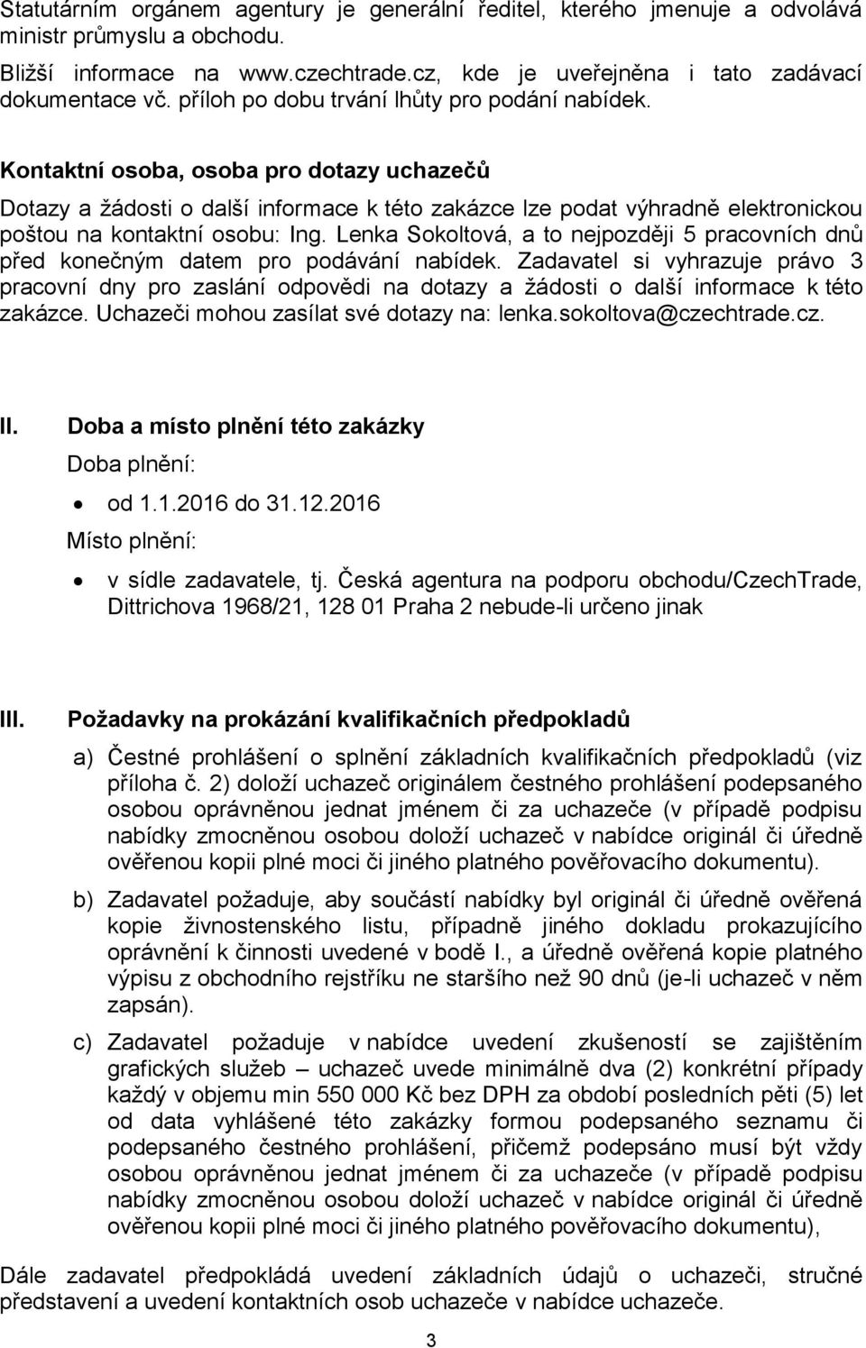 Kontaktní osoba, osoba pro dotazy uchazečů Dotazy a žádosti o další informace k této zakázce lze podat výhradně elektronickou poštou na kontaktní osobu: Ing.