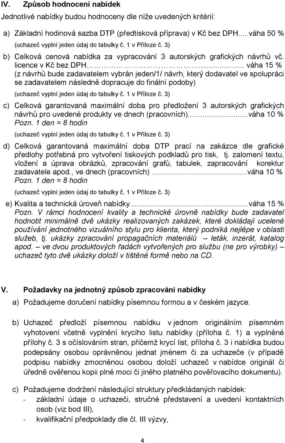 .. váha 15 % (z návrhů bude zadavatelem vybrán jeden/1/ návrh, který dodavatel ve spolupráci se zadavatelem následně dopracuje do finální podoby) c) Celková garantovaná maximální doba pro předložení