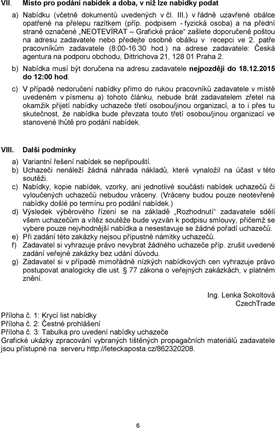 patře pracovníkům zadavatele (8:00-16.30 hod.) na adrese zadavatele: Česká agentura na podporu obchodu, Dittrichova 21, 128 01 Praha 2.