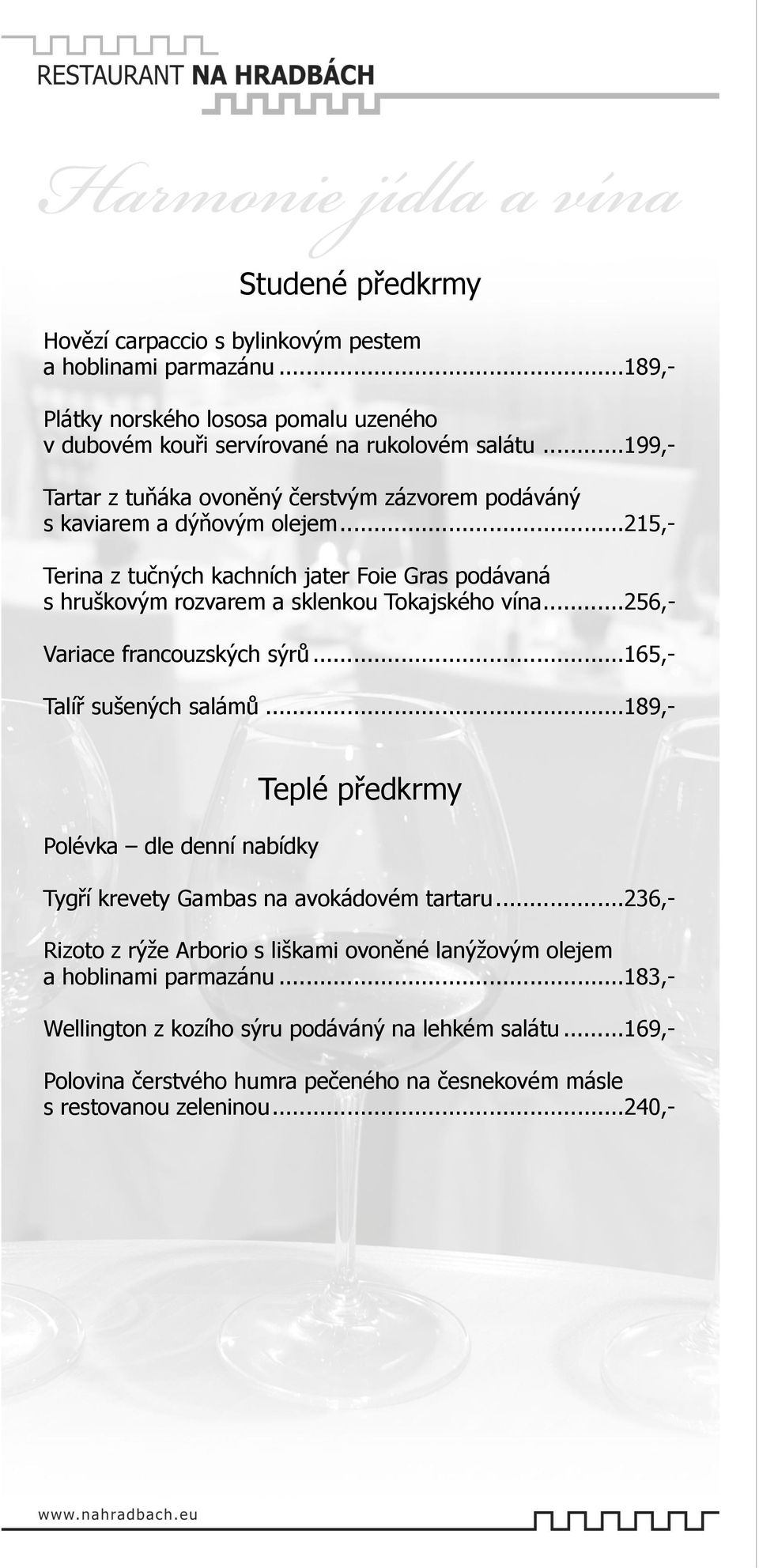 .. 215,- Terina z tučných kachních jater Foie Gras podávaná s hruškovým rozvarem a sklenkou Tokajského vína... 256,- Variace francouzských sýrů... 165,- Talíř sušených salámů.