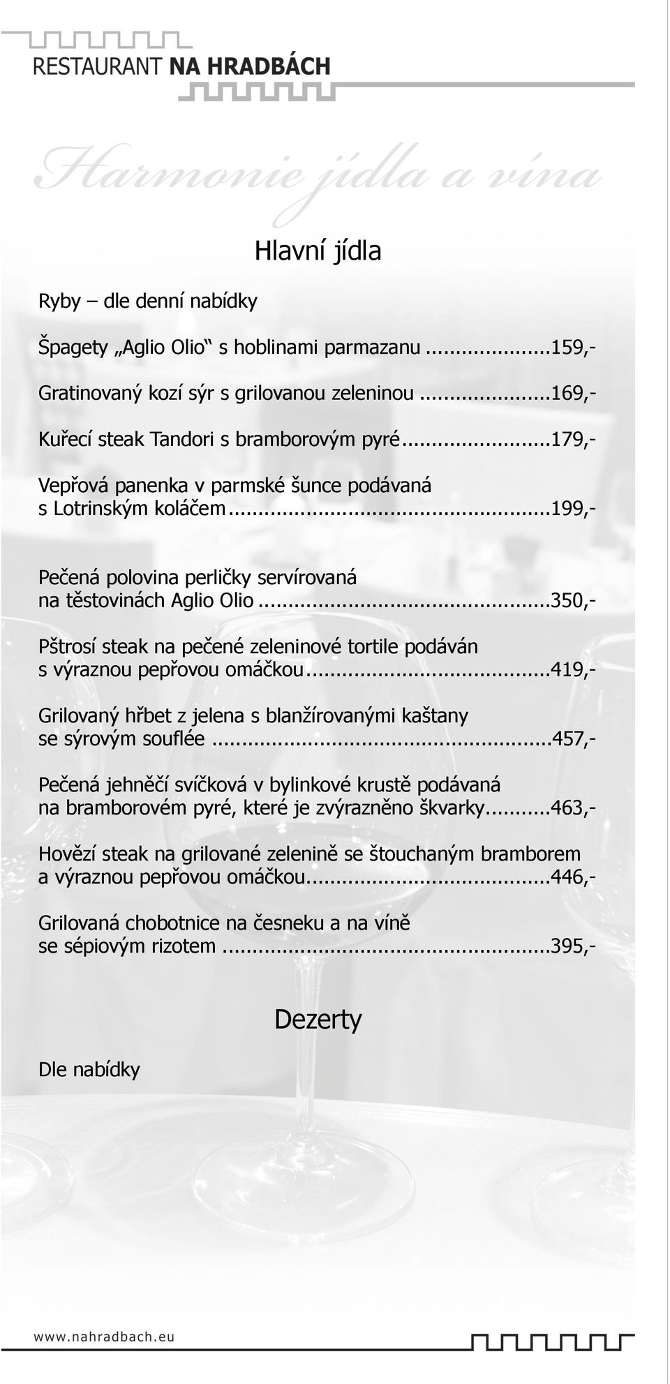 .. 350,- Pštrosí steak na pečené zeleninové tortile podáván s výraznou pepřovou omáčkou... 419,- Grilovaný hřbet z jelena s blanžírovanými kaštany se sýrovým souflée.