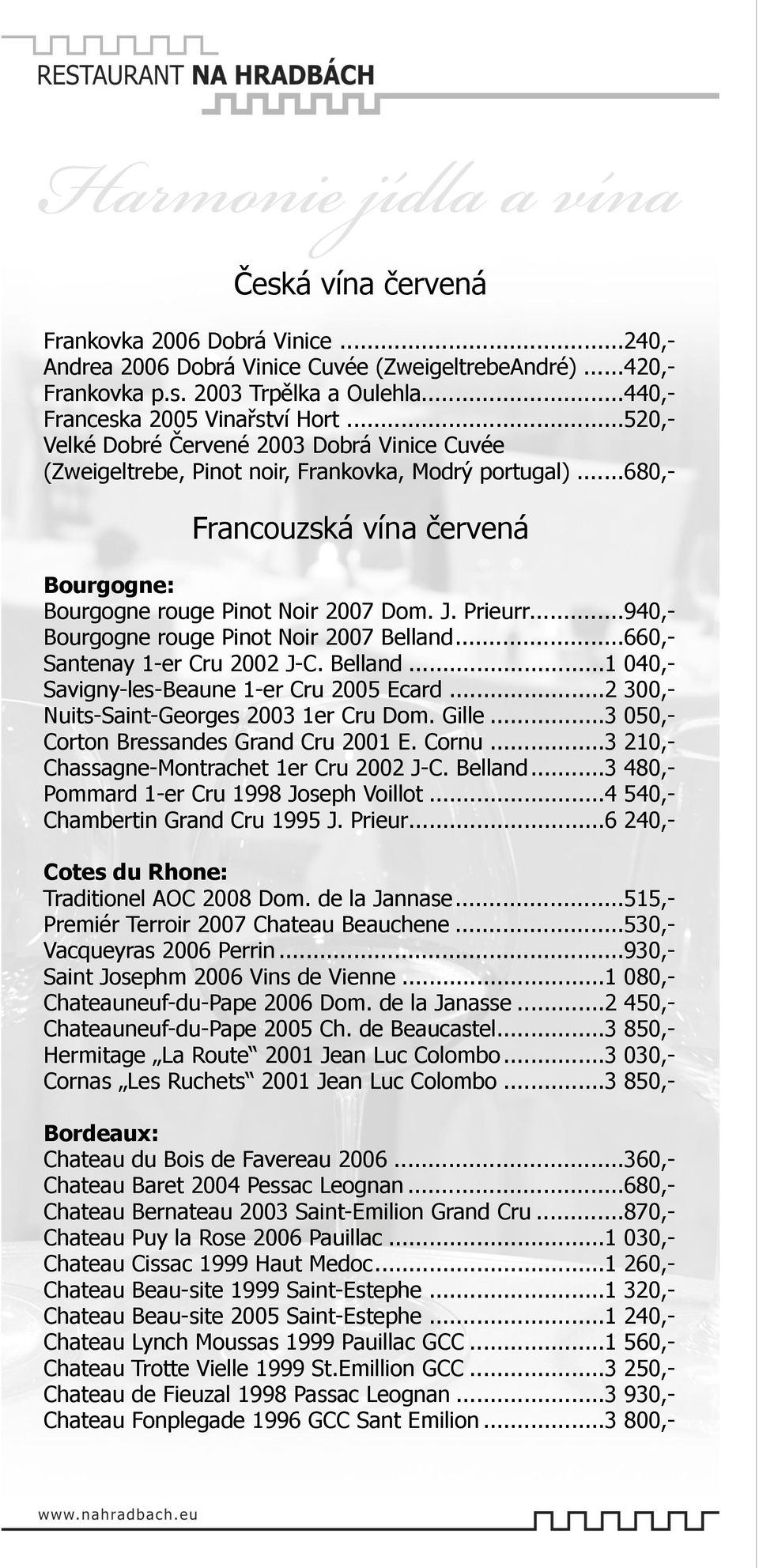 .. 940,- Bourgogne rouge Pinot Noir 2007 Belland... 660,- Santenay 1-er Cru 2002 J-C. Belland... 1 040,- Savigny-les-Beaune 1-er Cru 2005 Ecard... 2 300,- Nuits-Saint-Georges 2003 1er Cru Dom. Gille.