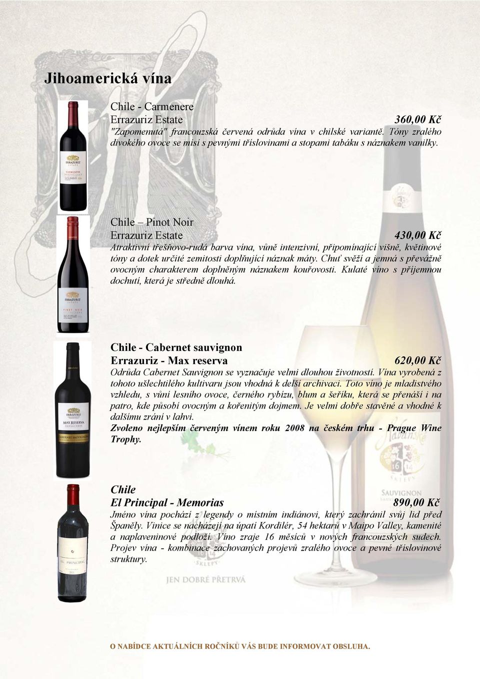 Chile Pinot Noir Errazuriz Estate 430,00 Kč Atraktivní třešňovo-rudá barva vína, vůně intenzivní, připomínající višně, květinové tóny a dotek určité zemitosti doplňující náznak máty.