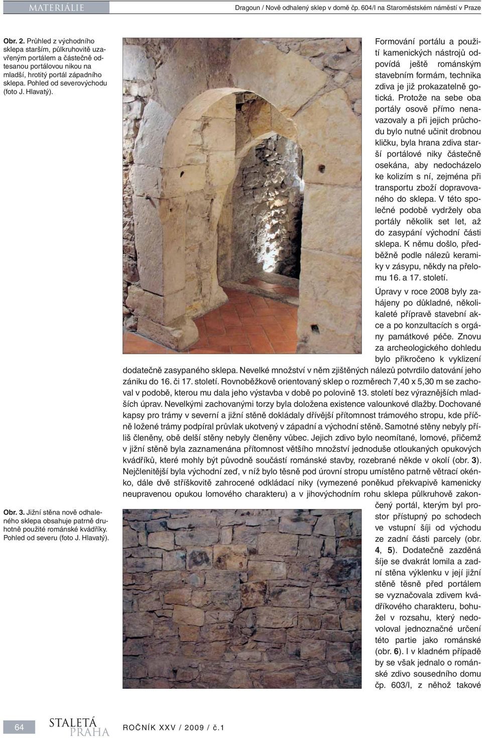 Jižní stěna nově odhaleného sklepa obsahuje patrně druhotně použité románské kvádříky.