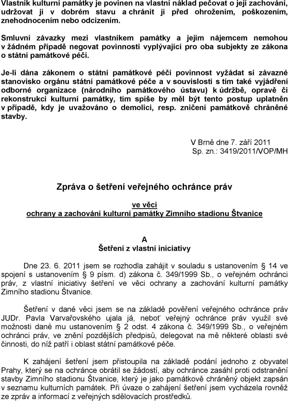 Je-li dána zákonem o státní památkové péči povinnost vyžádat si závazné stanovisko orgánu státní památkové péče a v souvislosti s tím také vyjádření odborné organizace (národního památkového ústavu)