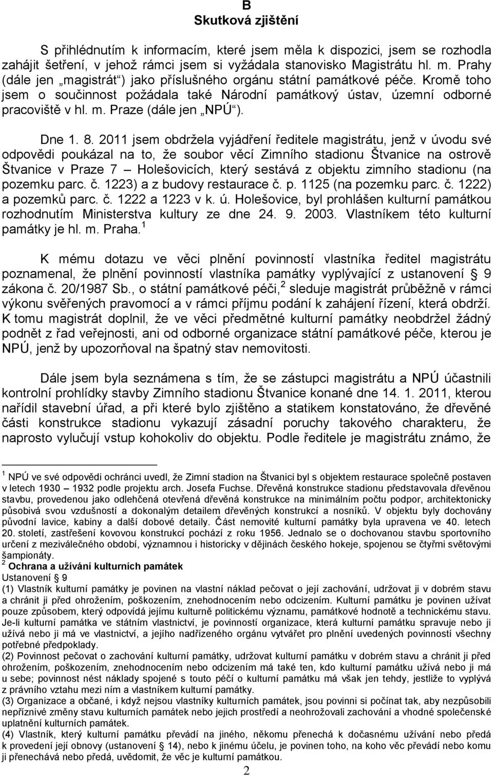 2011 jsem obdržela vyjádření ředitele magistrátu, jenž v úvodu své odpovědi poukázal na to, že soubor věcí Zimního stadionu Štvanice na ostrově Štvanice v Praze 7 Holešovicích, který sestává z