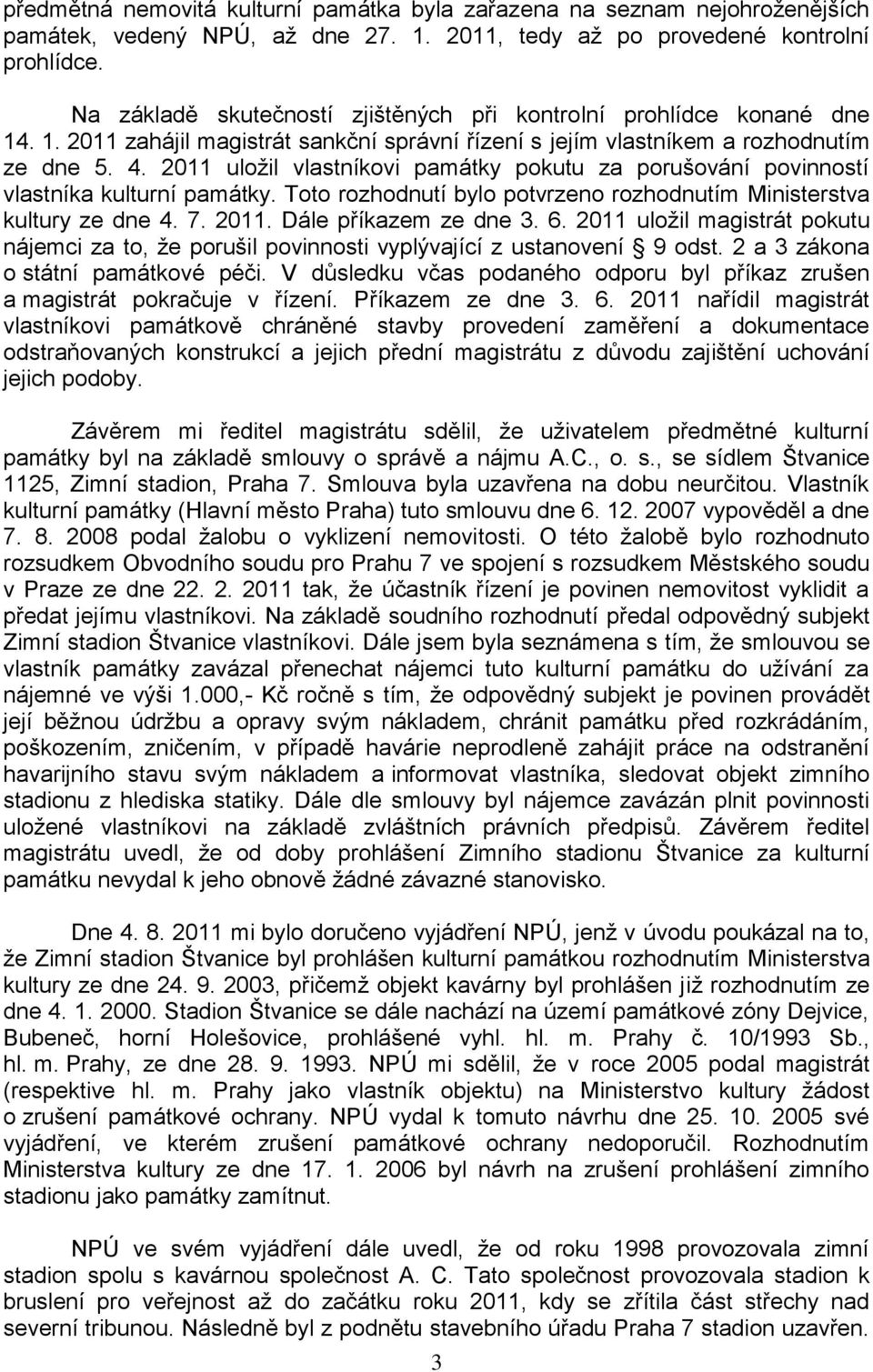 2011 uložil vlastníkovi památky pokutu za porušování povinností vlastníka kulturní památky. Toto rozhodnutí bylo potvrzeno rozhodnutím Ministerstva kultury ze dne 4. 7. 2011. Dále příkazem ze dne 3.