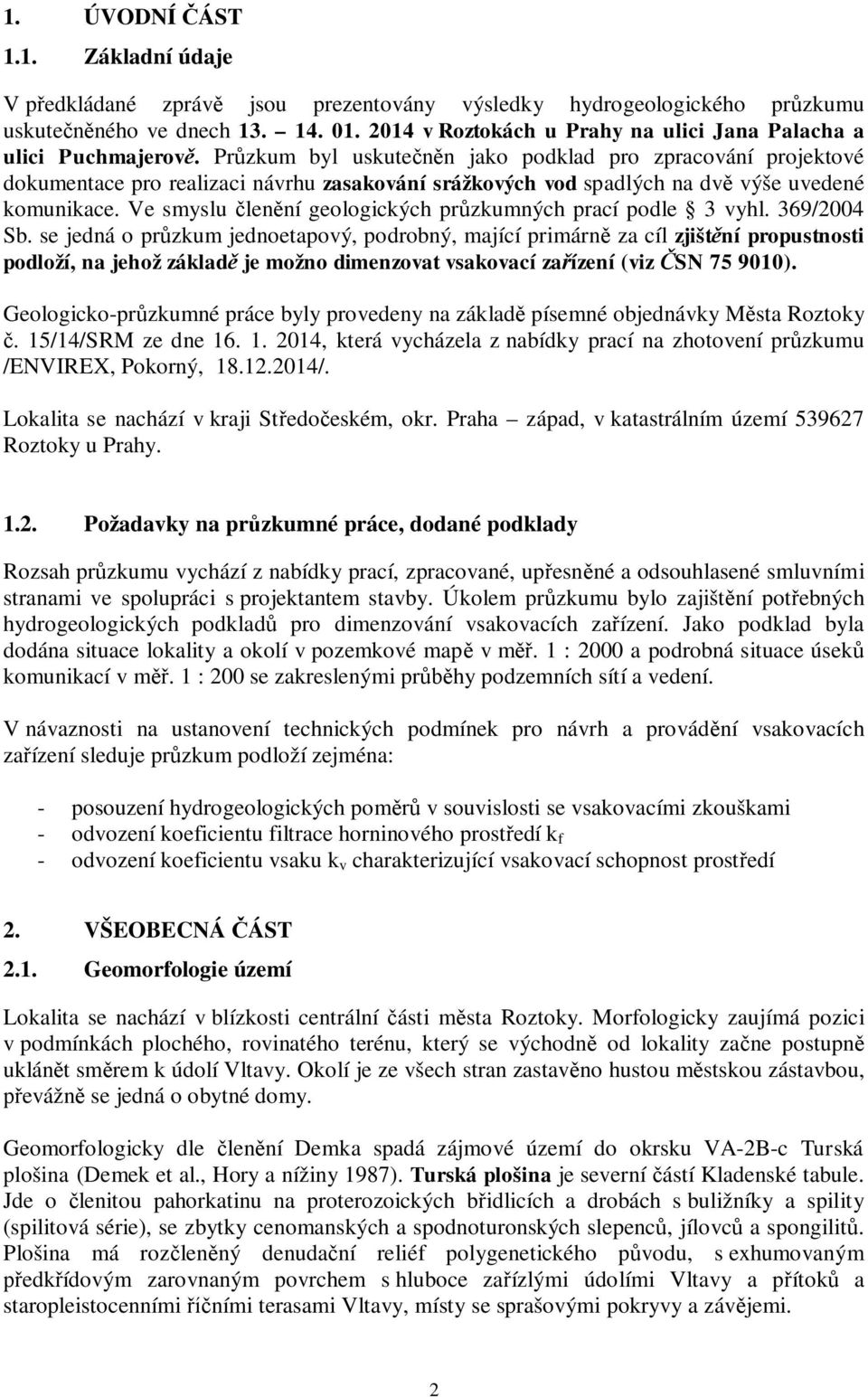 Pr zkum byl uskute n jako podklad pro zpracování projektové dokumentace pro realizaci návrhu zasakování srážkových vod spadlých na dv výše uvedené komunikace.