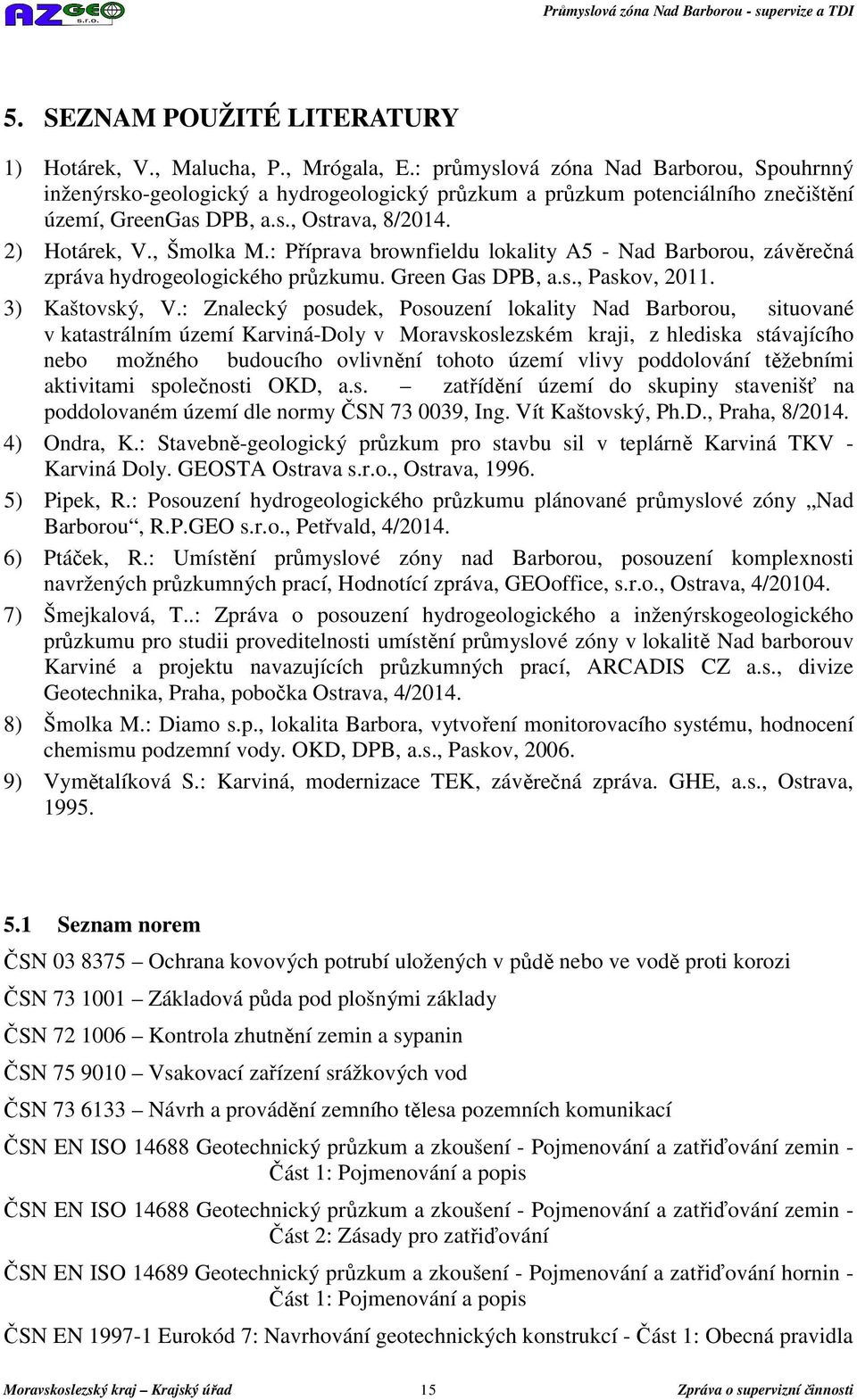 : Příprava brownfieldu lokality A5 - Nad Barborou, závěrečná zpráva hydrogeologického průzkumu. Green Gas DPB, a.s., Paskov, 2011. 3) Kaštovský, V.