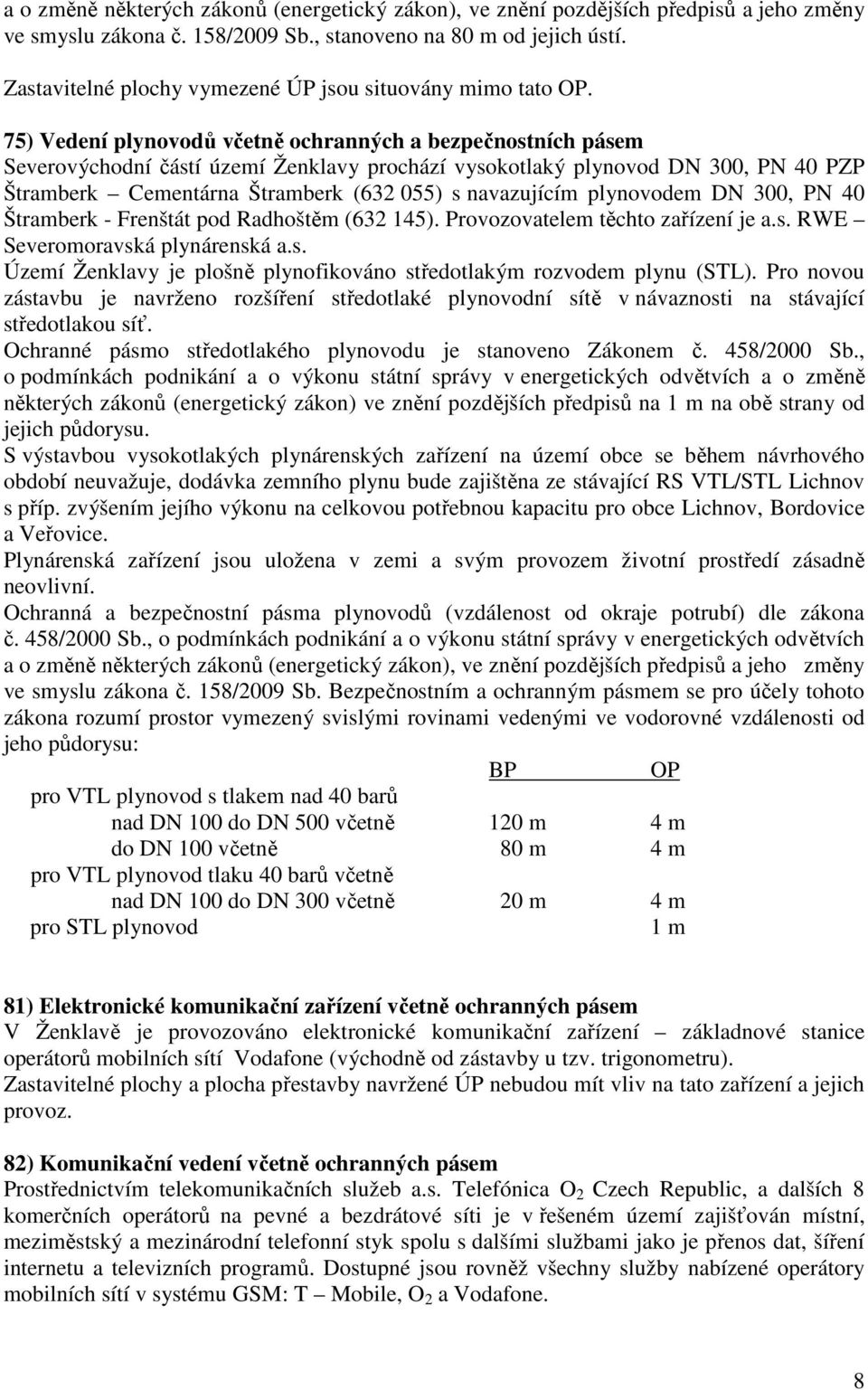 75) Vedení plynovodů včetně ochranných a bezpečnostních pásem Severovýchodní částí území Ženklavy prochází vysokotlaký plynovod DN 300, PN 40 PZP Štramberk Cementárna Štramberk (632 055) s