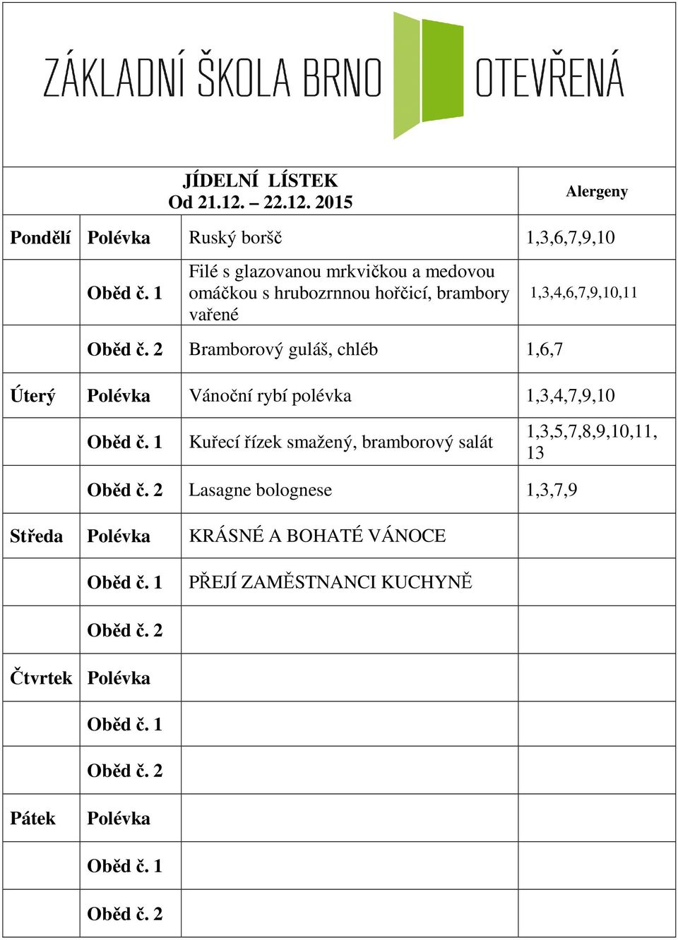 2015 Pondělí Ruský boršč 1,3,6,7,9,10 Filé s glazovanou mrkvičkou a medovou omáčkou s