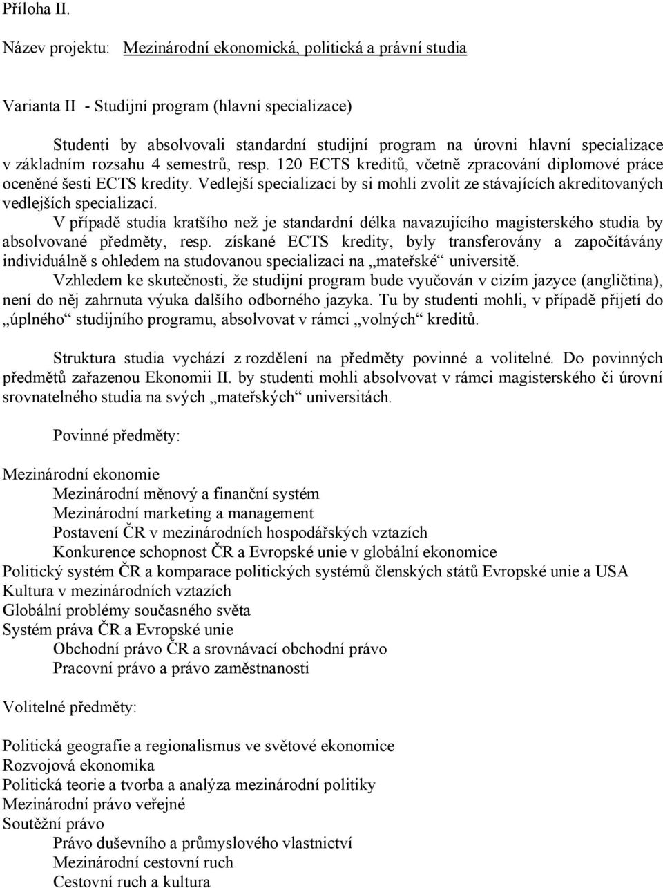 V případě studia kratšího než je standardní délka navazujícího magisterského studia by absolvované předměty, resp.