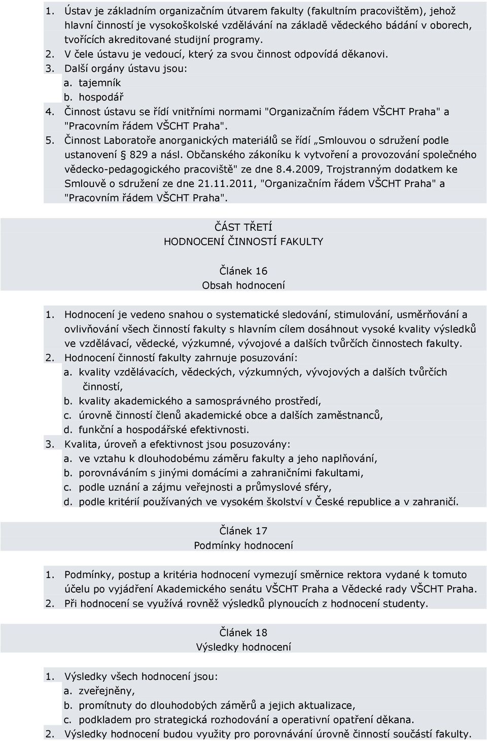 Činnost ústavu se řídí vnitřními normami "Organizačním řádem VŠCHT Praha" a "Pracovním řádem VŠCHT Praha". 5.