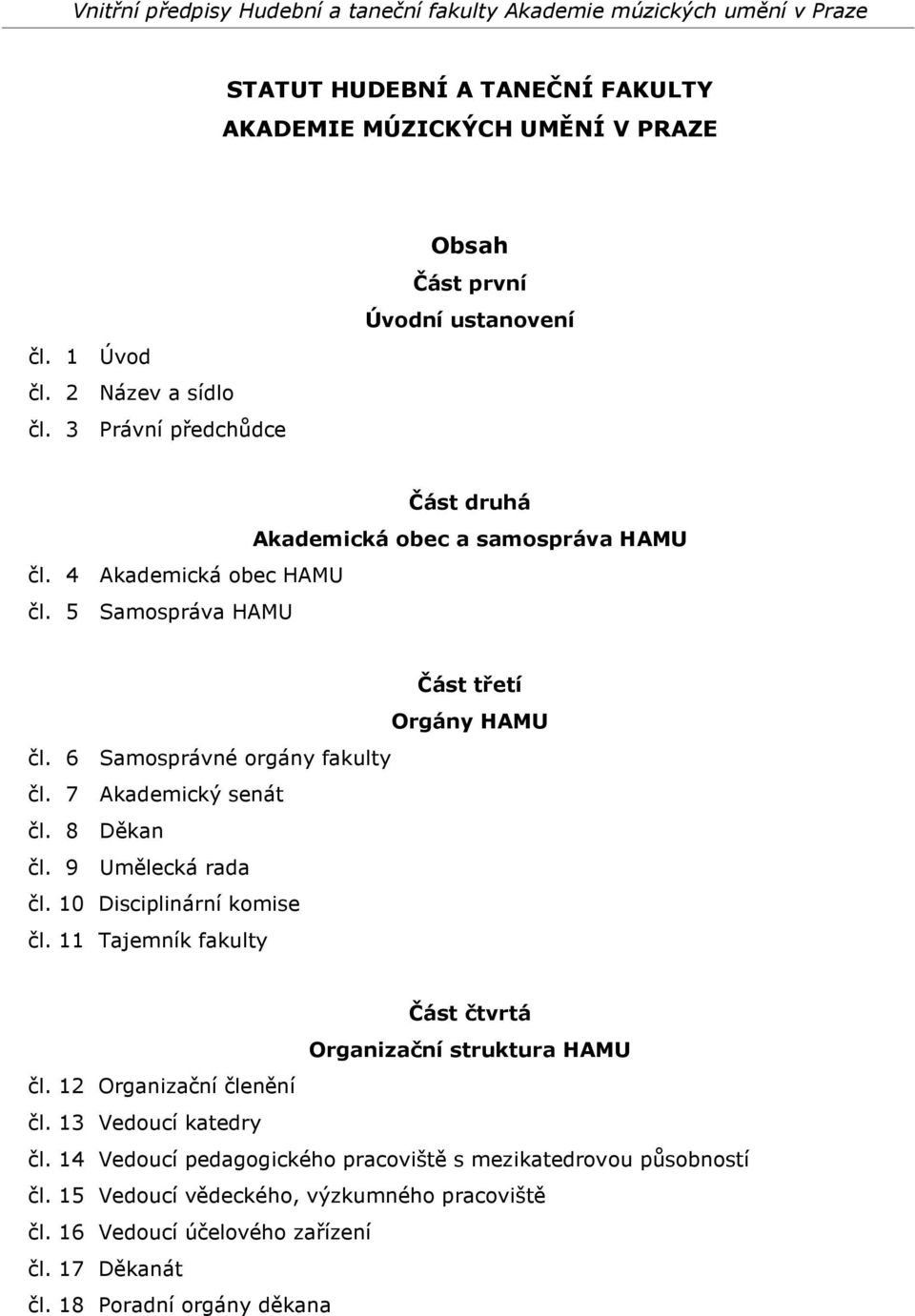 5 Samospráva HAMU Část třetí Orgány HAMU čl. 6 Samosprávné orgány fakulty čl. 7 Akademický senát čl. 8 Děkan čl. 9 Umělecká rada čl. 10 Disciplinární komise čl.