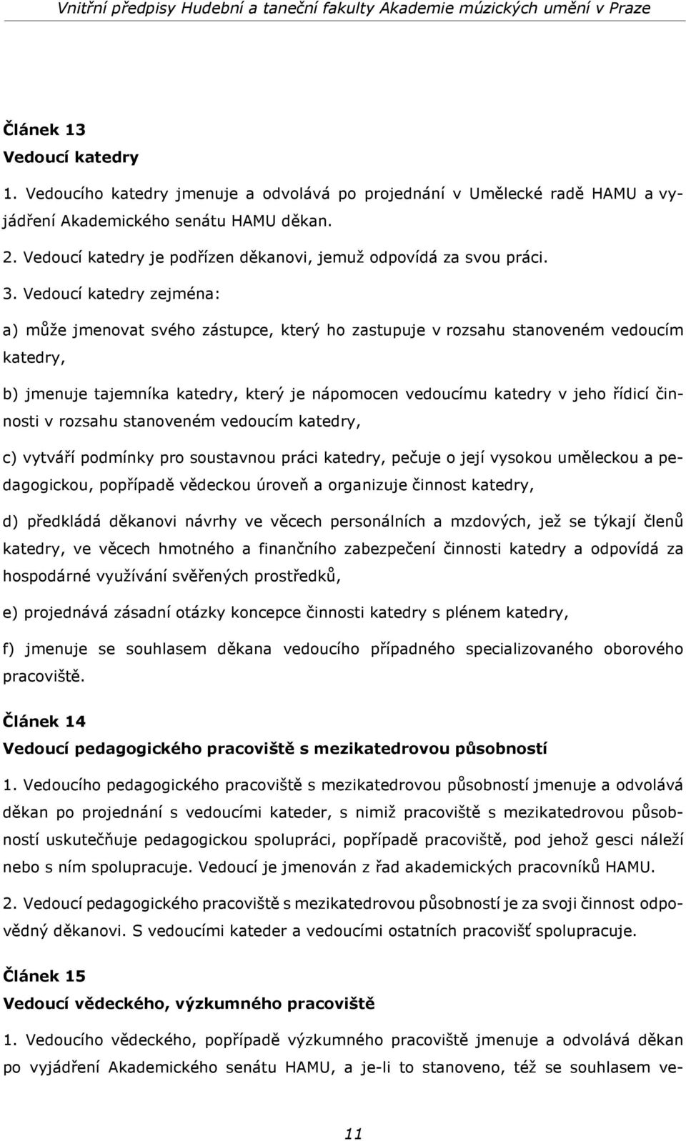 Vedoucí katedry zejména: a) může jmenovat svého zástupce, který ho zastupuje v rozsahu stanoveném vedoucím katedry, b) jmenuje tajemníka katedry, který je nápomocen vedoucímu katedry v jeho řídicí