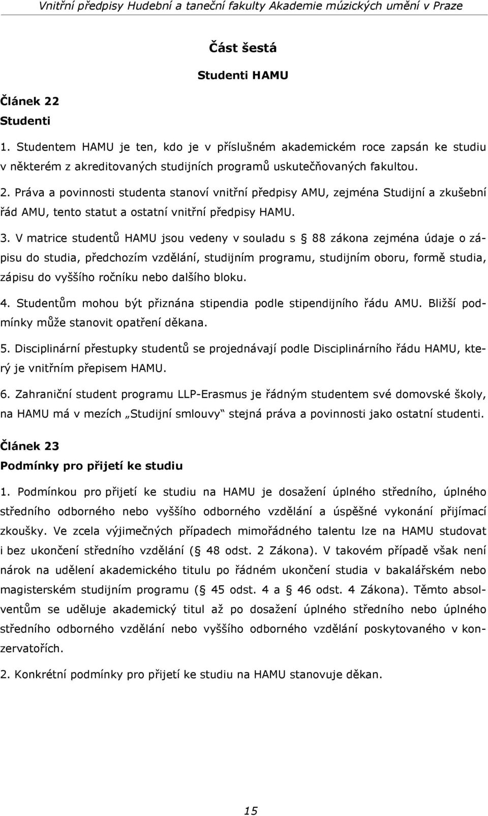 dalšího bloku. 4. Studentům mohou být přiznána stipendia podle stipendijního řádu AMU. Bližší podmínky může stanovit opatření děkana. 5.