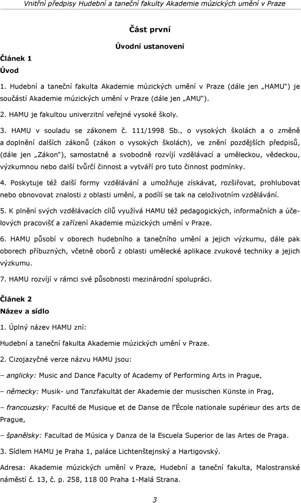 , o vysokých školách a o změně a doplnění dalších zákonů (zákon o vysokých školách), ve znění pozdějších předpisů, (dále jen Zákon ), samostatně a svobodně rozvíjí vzdělávací a uměleckou, vědeckou,