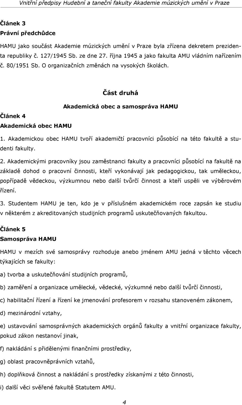 Akademickou obec HAMU tvoří akademičtí pracovníci působící na této fakultě a studenti fakulty. 2.