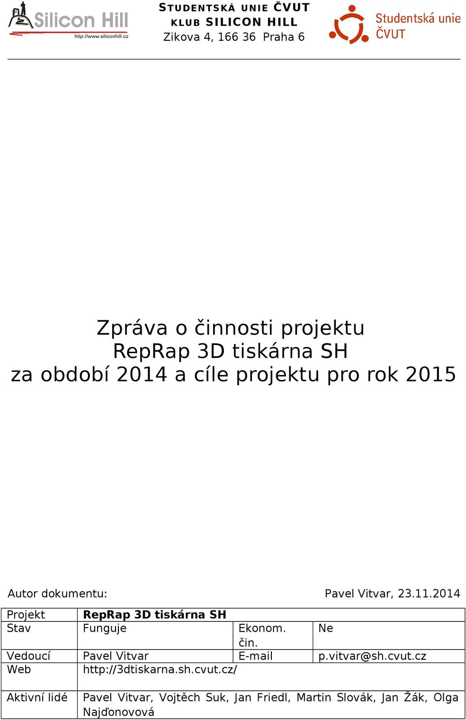 2014 Projekt RepRap 3D tiskárna SH Stav Funguje Ekonom. Ne čin. Vedoucí Pavel Vitvar E-mail p.vitvar@sh.cvut.