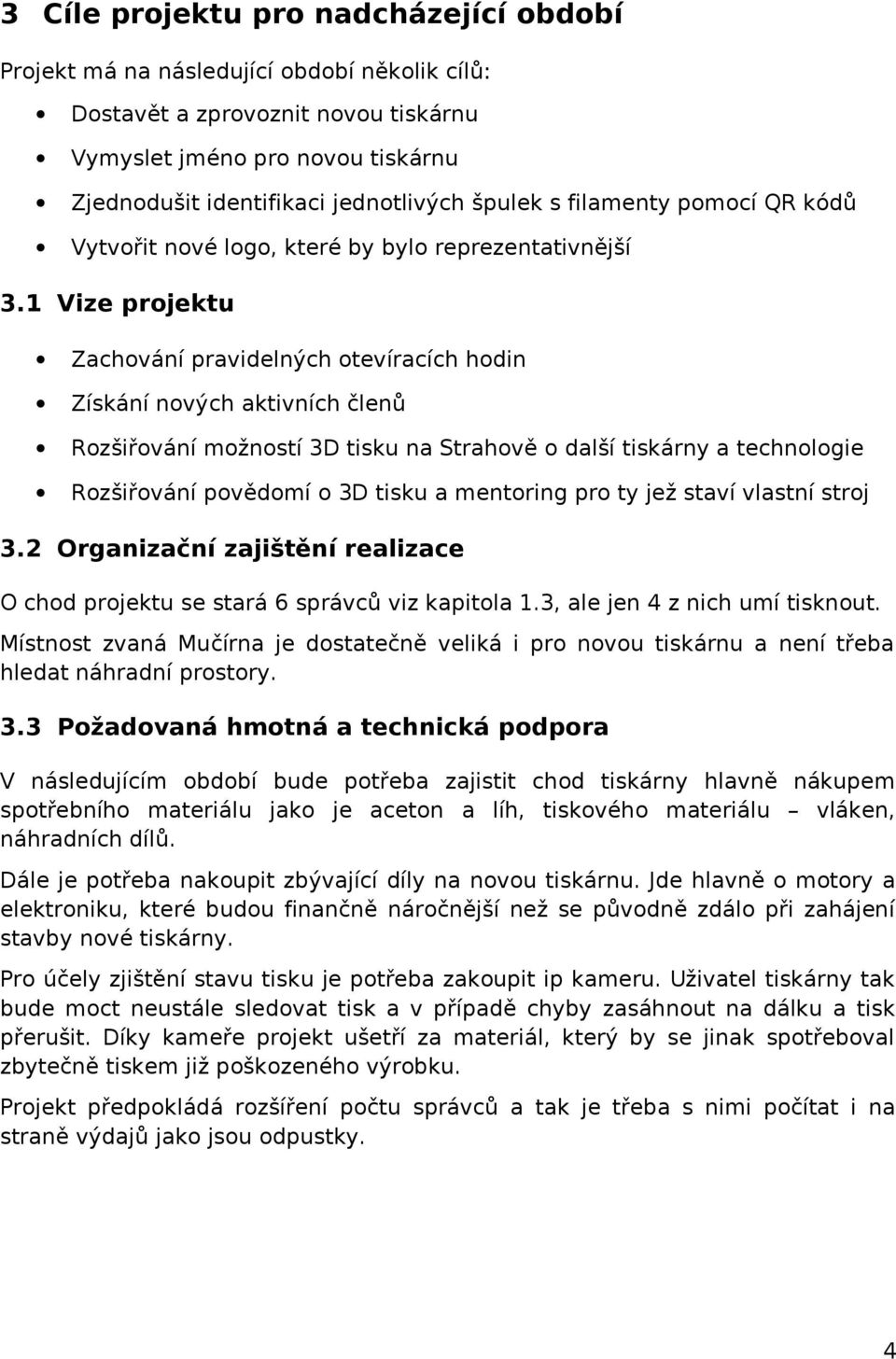 1 Vize projektu Zachování pravidelných otevíracích hodin Získání nových aktivních členů Rozšiřování možností 3D tisku na Strahově o další tiskárny a technologie Rozšiřování povědomí o 3D tisku a