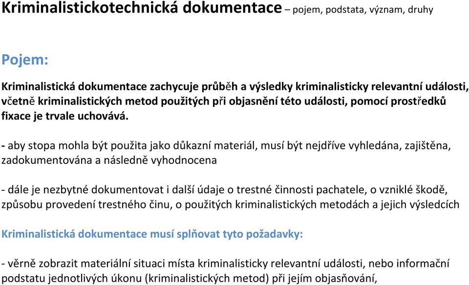 - aby stopa mohla být použita jako důkazní materiál, musí být nejdříve vyhledána, zajištěna, zadokumentována a následně vyhodnocena - dále je nezbytné dokumentovat i další údaje o trestné činnosti