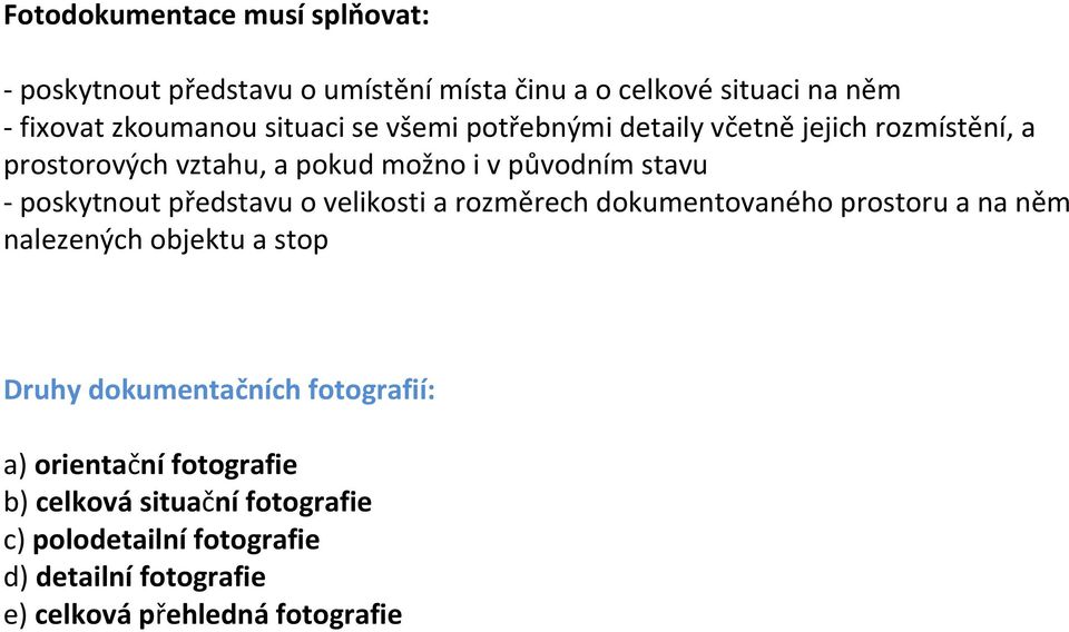 poskytnout představu o velikosti a rozměrech dokumentovaného prostoru a na něm nalezených objektu a stop Druhy dokumentačních