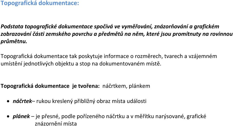 Topografická dokumentace tak poskytuje informace o rozměrech, tvarech a vzájemném umístění jednotlivých objektu a stop na dokumentovaném