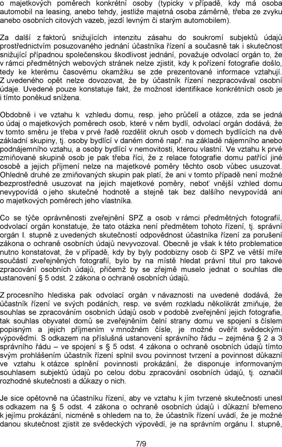 Za další z faktorů snižujících intenzitu zásahu do soukromí subjektů údajů prostřednictvím posuzovaného jednání účastníka řízení a současně tak i skutečnost snižující případnou společenskou