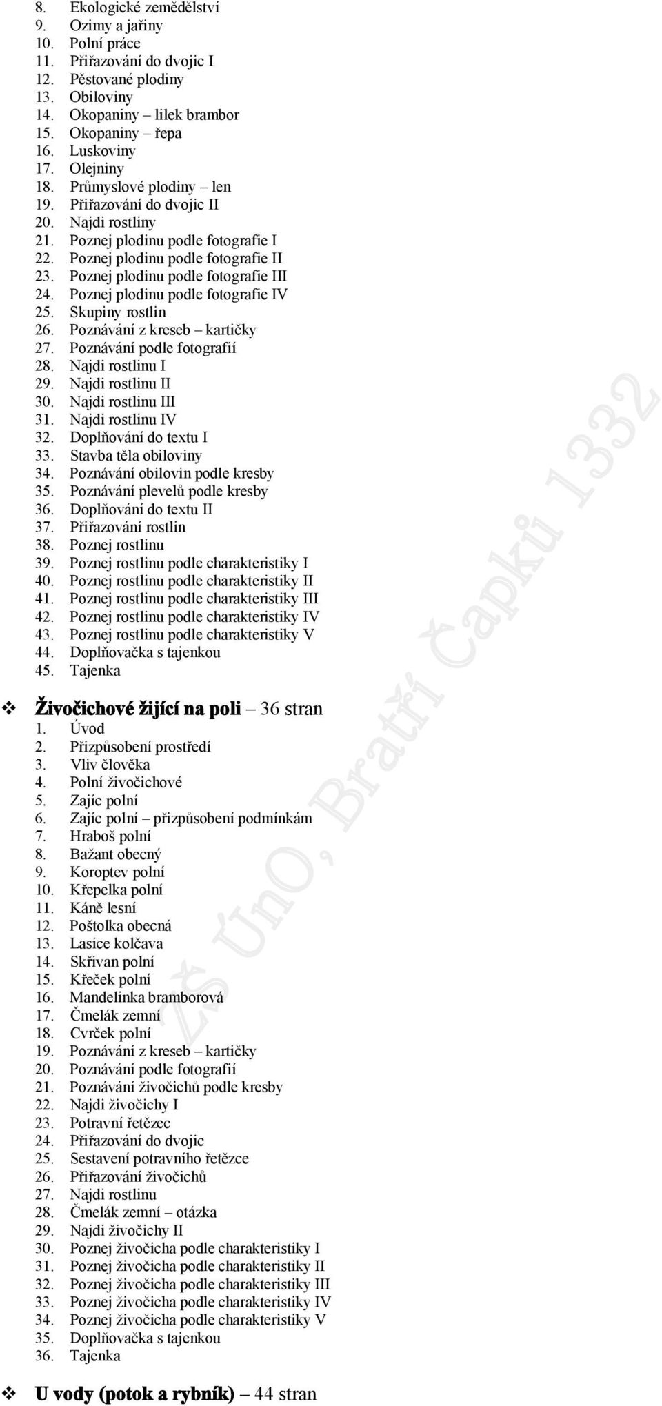 Pznej pldinu pdle ftgrafie IV 25. Skupiny rstlin 26. Pznávání z kreseb kartičky 27. Pznávání pdle ftgrafií 28. Najdi rstlinu I 29. Najdi rstlinu II 30. Najdi rstlinu III 31. Najdi rstlinu IV 32.