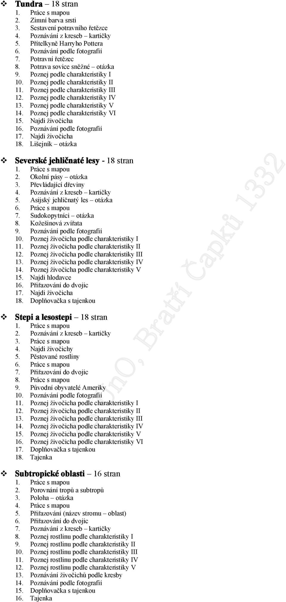 Pznej pdle charakteristiky VI 15. Najdi živčicha 16. Pznávání pdle ftgrafií 17. Najdi živčicha 18. Lišejník tázka Severské jehličnaté lesy - 18 stran 1. Práce s mapu 2. Oklní pásy tázka 3.