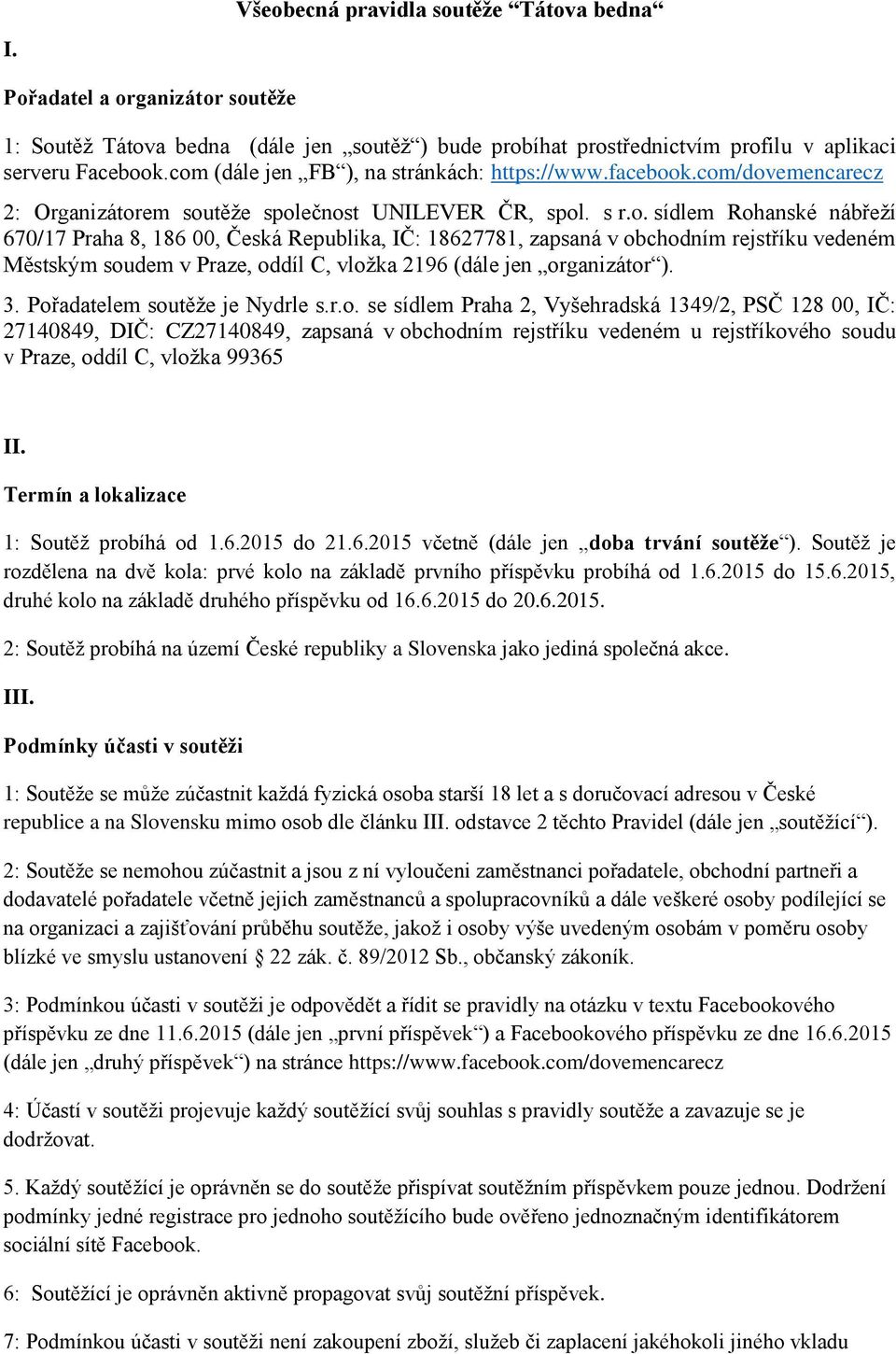 3. Pořadatelem soutěže je Nydrle s.r.o. se sídlem Praha 2, Vyšehradská 1349/2, PSČ 128 00, IČ: 27140849, DIČ: CZ27140849, zapsaná v obchodním rejstříku vedeném u rejstříkového soudu v Praze, oddíl C, vložka 99365 II.