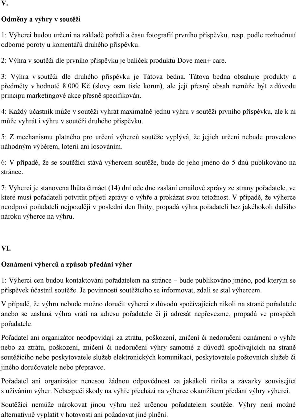 Tátova bedna obsahuje produkty a předměty v hodnotě 8 000 Kč (slovy osm tisíc korun), ale její přesný obsah nemůže být z důvodu principu marketingové akce přesně specifikován.