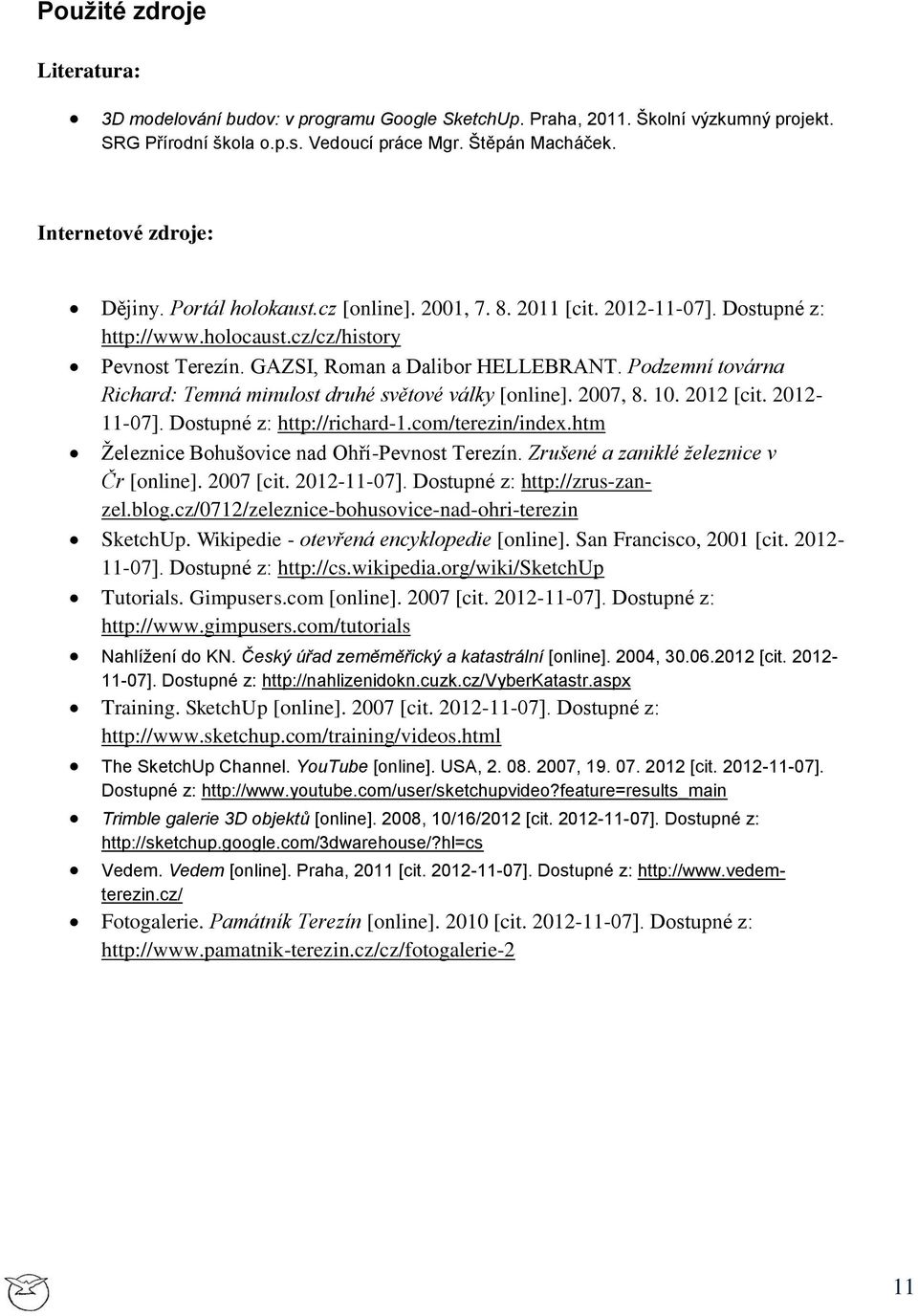 Podzemní továrna Richard: Temná minulost druhé světové války [online]. 2007, 8. 10. 2012 [cit. 2012-11-07]. Dostupné z: http://richard-1.com/terezin/index.