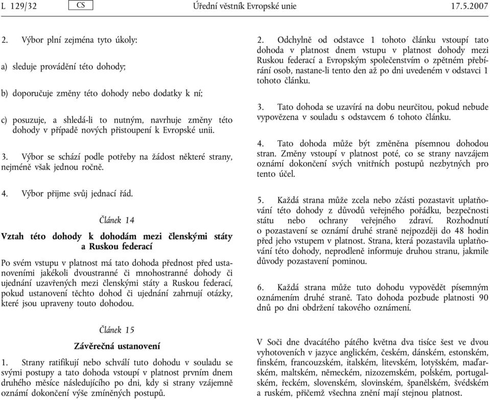 přistoupení k Evropské unii. 3. Výbor se schází podle potřeby na žádost některé strany, nejméně však jednou ročně. 4. Výbor přijme svůj jednací řád.