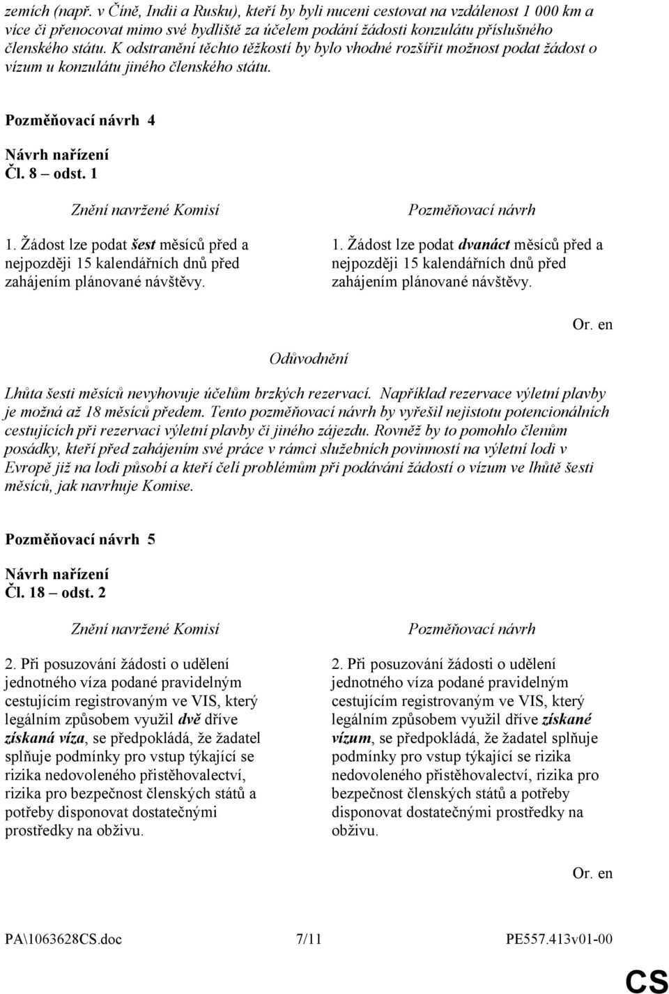 Žádost lze podat šest měsíců před a nejpozději 15 kalendářních dnů před zahájením plánované návštěvy. 1. Žádost lze podat dvanáct měsíců před a nejpozději 15 kalendářních dnů před zahájením plánované návštěvy.