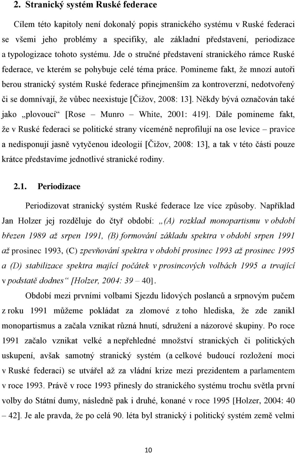 Pomineme fakt, že mnozí autoři berou stranický systém Ruské federace přinejmenším za kontroverzní, nedotvořený či se domnívají, že vůbec neexistuje [Čižov, 2008: 13].