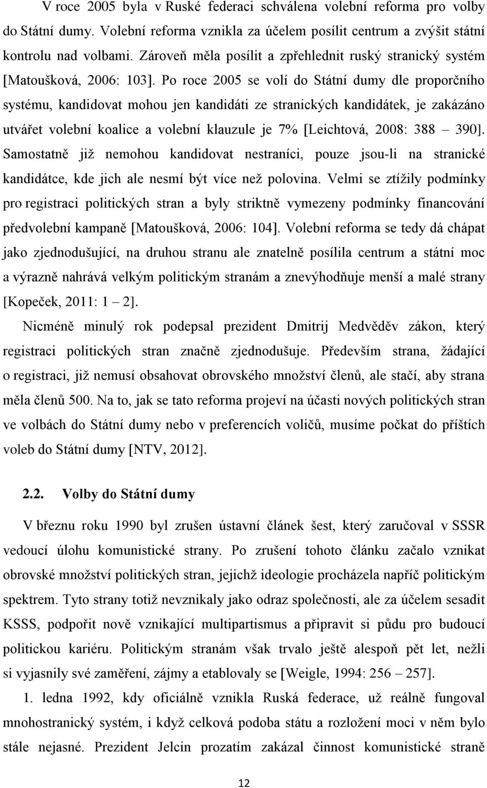 Po roce 2005 se volí do Státní dumy dle proporčního systému, kandidovat mohou jen kandidáti ze stranických kandidátek, je zakázáno utvářet volební koalice a volební klauzule je 7% [Leichtová, 2008: