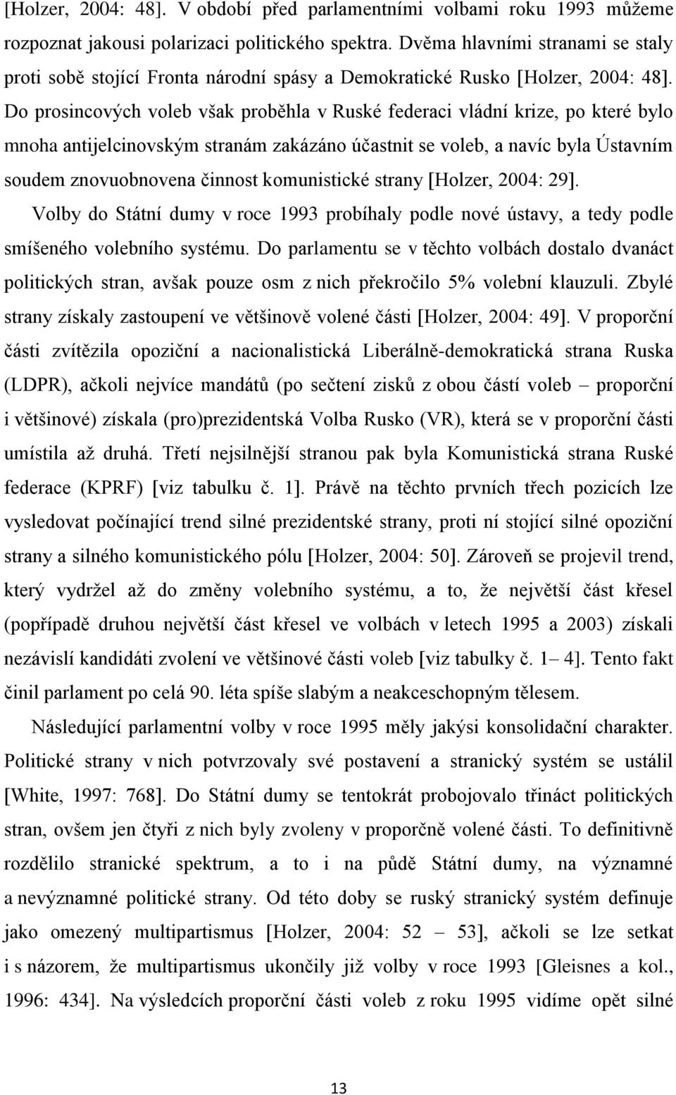 Do prosincových voleb však proběhla v Ruské federaci vládní krize, po které bylo mnoha antijelcinovským stranám zakázáno účastnit se voleb, a navíc byla Ústavním soudem znovuobnovena činnost