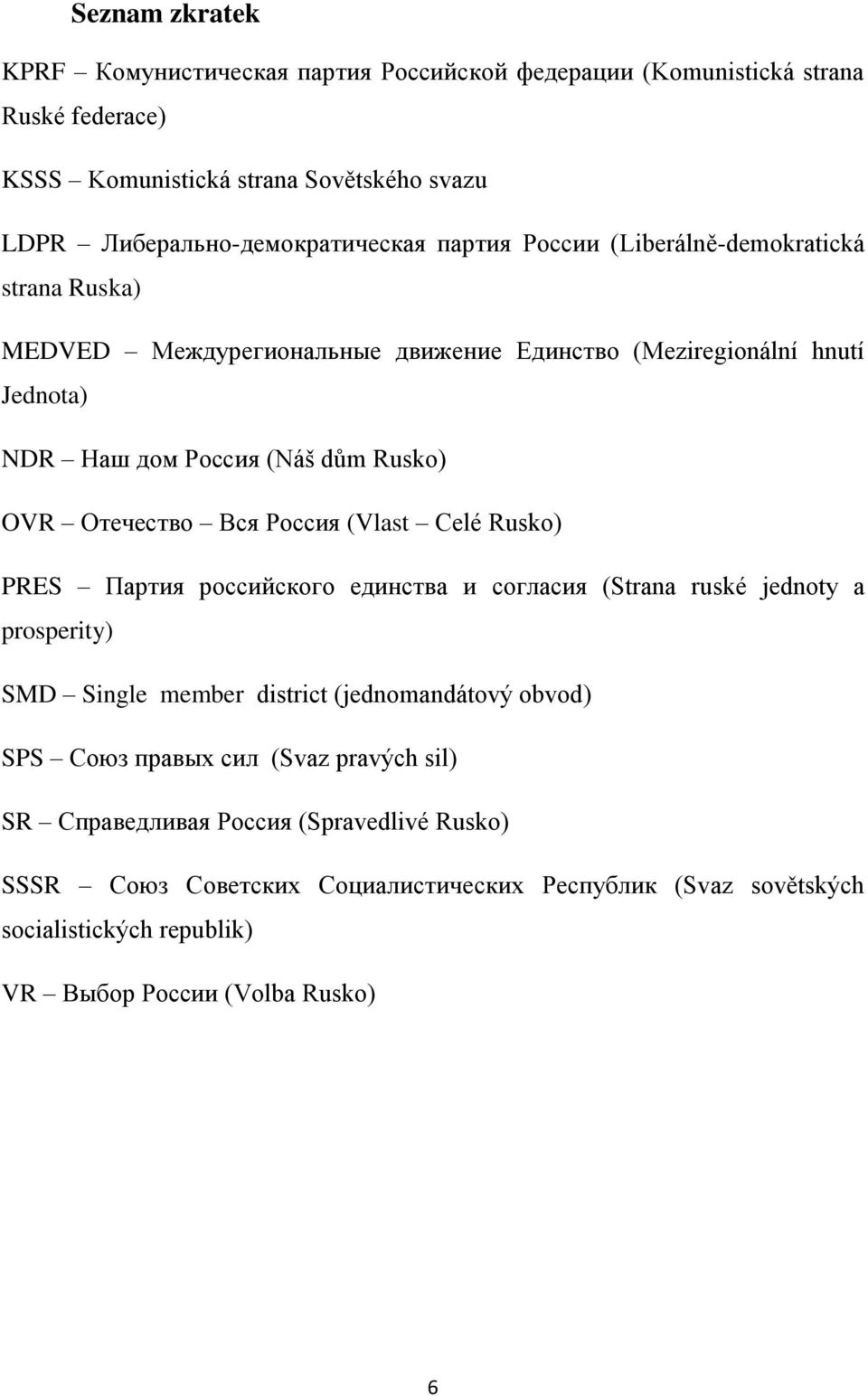 Россия (Vlast Celé Rusko) PRES Партия российского единства и согласия (Strana ruské jednoty a prosperity) SMD Single member district (jednomandátový obvod) SPS Союз правых сил