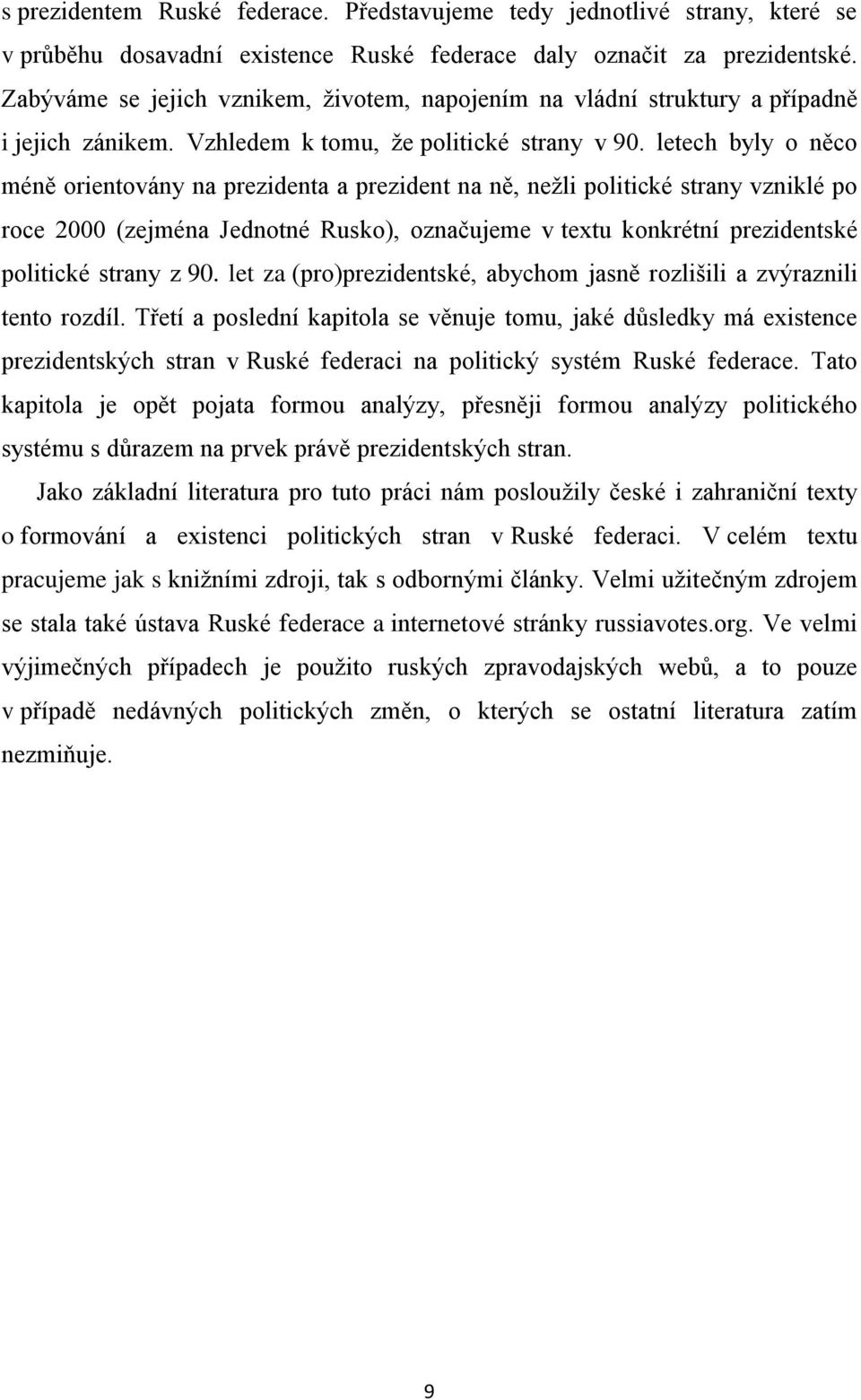 letech byly o něco méně orientovány na prezidenta a prezident na ně, nežli politické strany vzniklé po roce 2000 (zejména Jednotné Rusko), označujeme v textu konkrétní prezidentské politické strany z