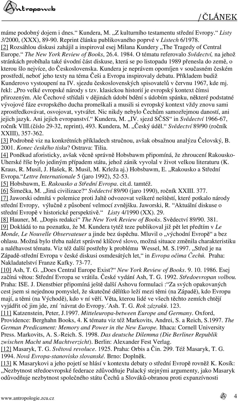 O tématu referovalo Svědectví, na jehož stránkách probíhala také úvodní část diskuse, která se po listopadu 1989 přenesla do země, o kterou šlo nejvíce, do Československa.