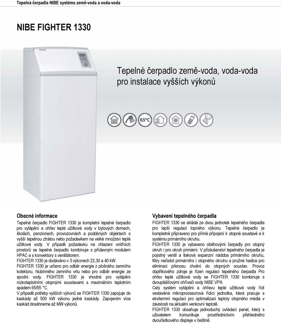 užitkové vody. V případě požadavku na chlazení vnitřních prostorů se tepelné čerpadlo kombinuje s přídavným modulem HPAC a s konvektory s ventilátorem.