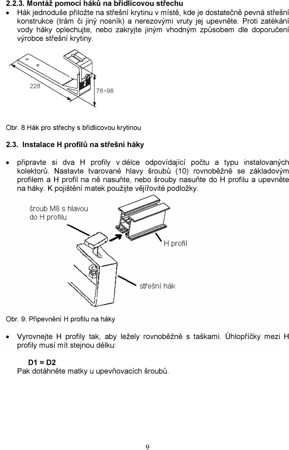 Instalace H profilů na střešní háky připravte si dva H profily v délce odpovídající počtu a typu instalovaných kolektorů.