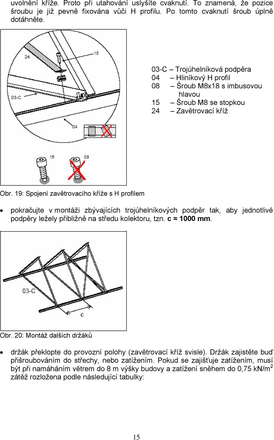 19: Spojení zavětrovacího kříže s H profilem pokračujte v montáži zbývajících trojúhelníkových podpěr tak, aby jednotlivé podpěry ležely přibližně na středu kolektoru, tzn. c 1000 mm. Obr.