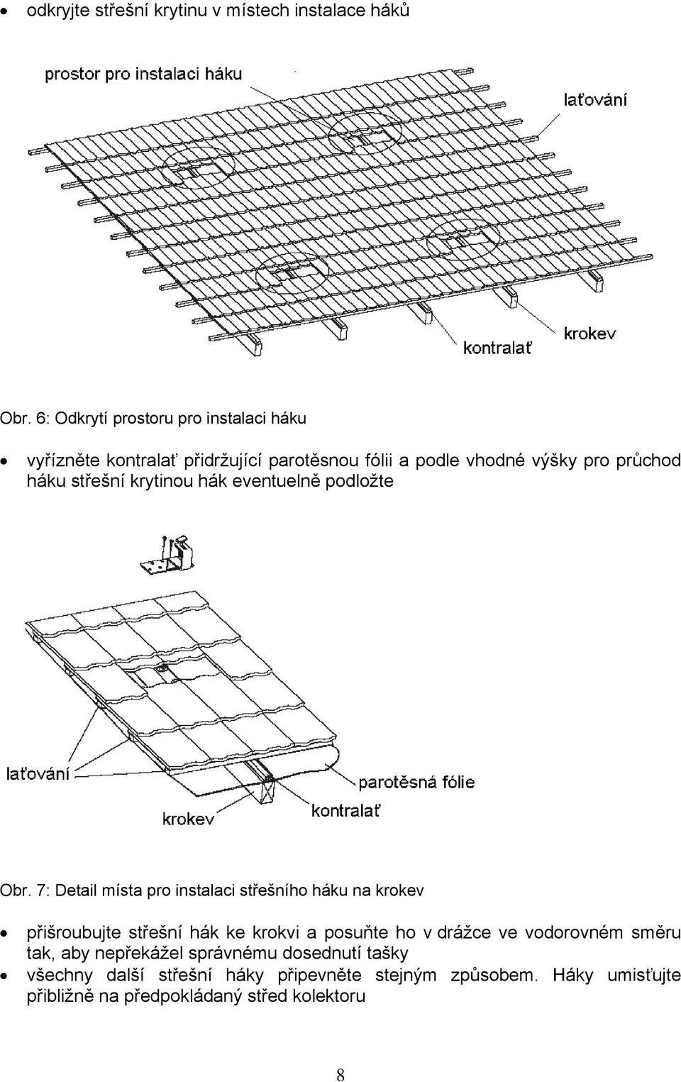 střešní krytinou hák eventuelně podložte Obr.
