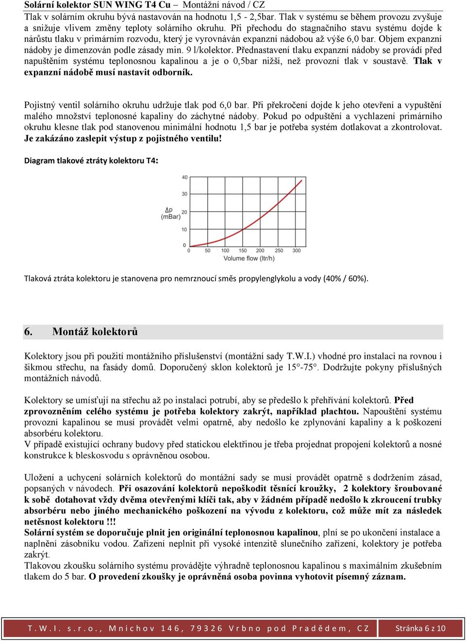 9 l/kolektor. Přednastavení tlaku expanzní nádoby se provádí před napuštěním systému teplonosnou kapalinou a je o 0,5bar nižší, než provozní tlak v soustavě.