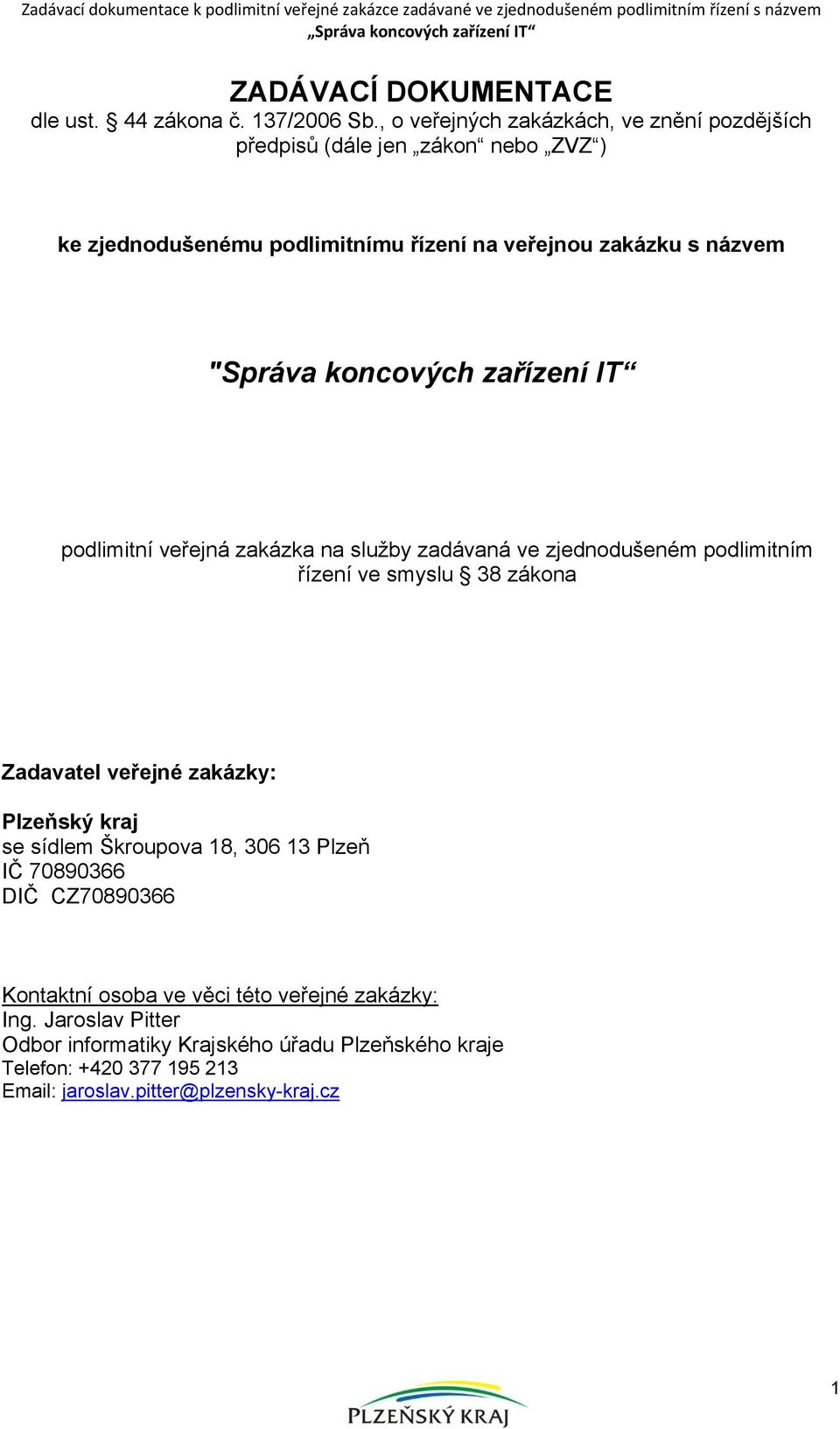 koncových zařízení IT podlimitní veřejná zakázka na služby zadávaná ve zjednodušeném podlimitním řízení ve smyslu 38 zákona Zadavatel veřejné zakázky: