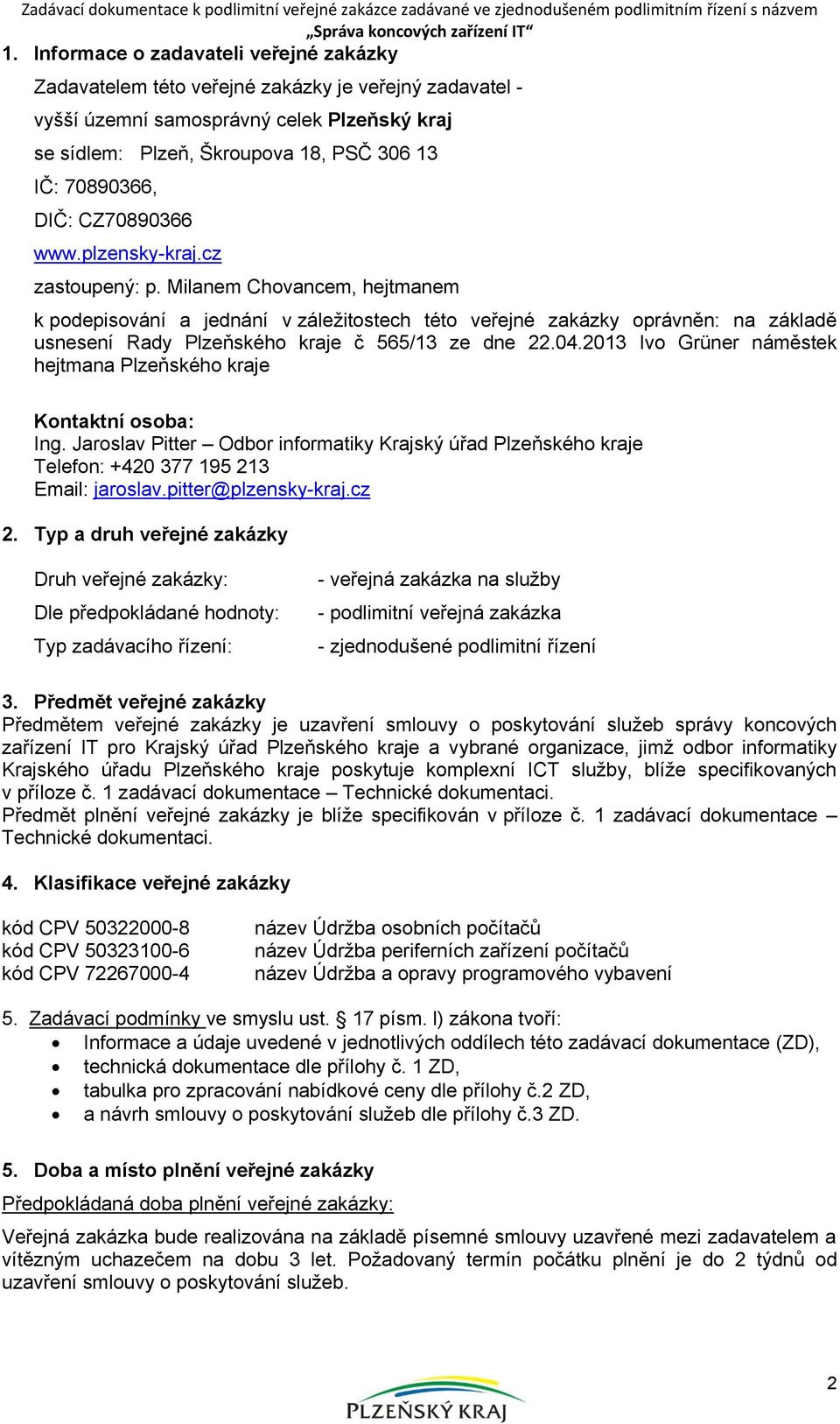 Milanem Chovancem, hejtmanem k podepisování a jednání v záležitostech této veřejné zakázky oprávněn: na základě usnesení Rady Plzeňského kraje č 565/13 ze dne 22.04.